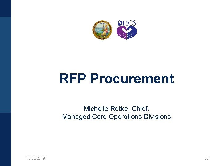 RFP Procurement Michelle Retke, Chief, Managed Care Operations Divisions 12/05/2019 73 