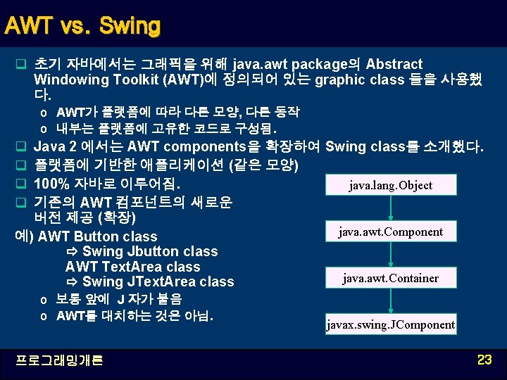 AWT vs. Swing q 초기 자바에서는 그래픽을 위해 java. awt package의 Abstract Windowing Toolkit