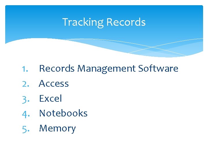 Tracking Records 1. 2. 3. 4. 5. Records Management Software Access Excel Notebooks Memory