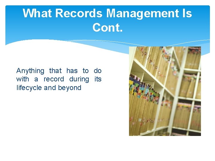 What Records Management Is Cont. Anything that has to do with a record during