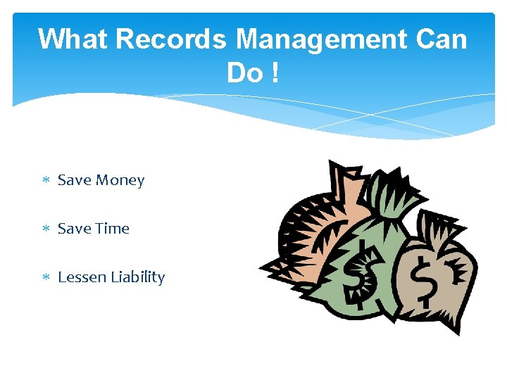 What Records Management Can Do ! Save Money Save Time Lessen Liability 