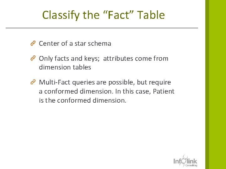 Classify the “Fact” Table Center of a star schema Only facts and keys; attributes