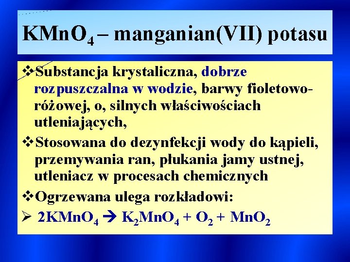 KMn. O 4 – manganian(VII) potasu v. Substancja krystaliczna, dobrze rozpuszczalna w wodzie, barwy
