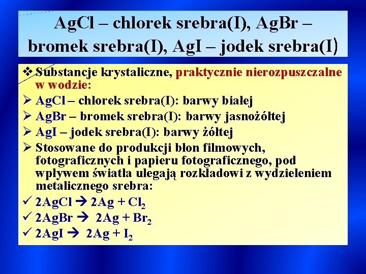 Ag. Cl – chlorek srebra(I), Ag. Br – bromek srebra(I), Ag. I – jodek