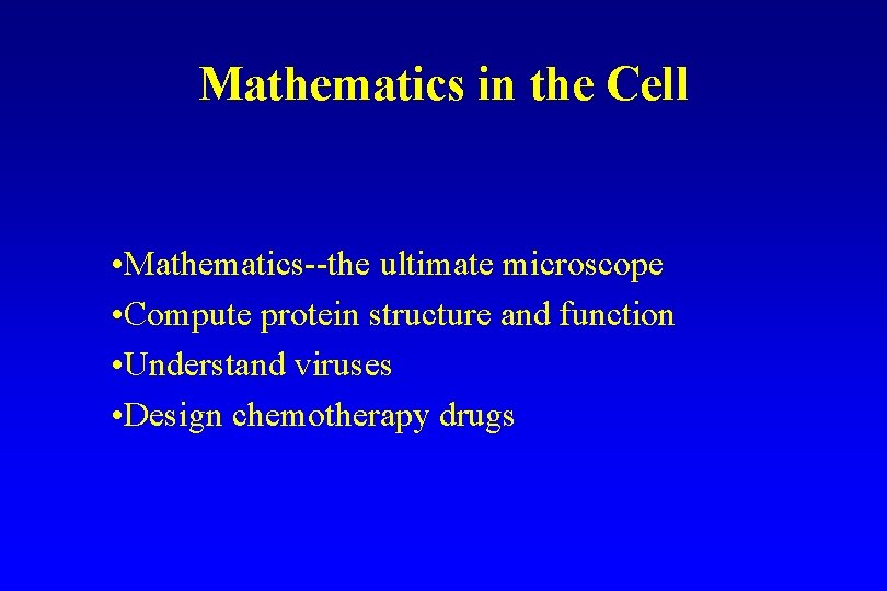 Mathematics in the Cell • Mathematics--the ultimate microscope • Compute protein structure and function Mathematics in the Cell • Mathematics--the ultimate microscope • Compute protein structure and function