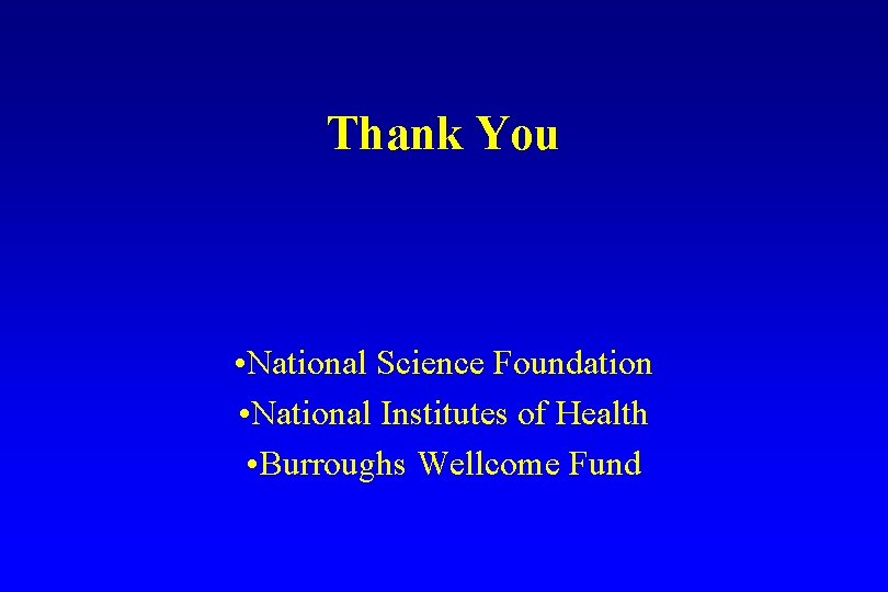 Thank You • National Science Foundation • National Institutes of Health • Burroughs Wellcome Thank You • National Science Foundation • National Institutes of Health • Burroughs Wellcome