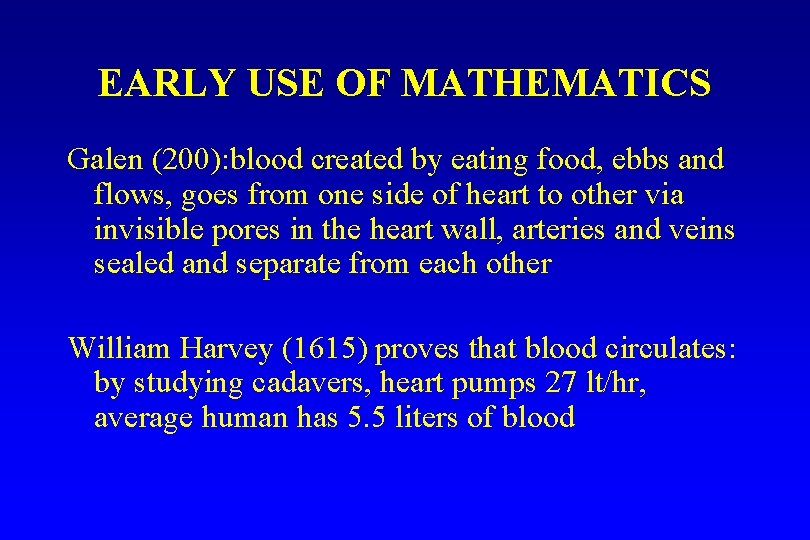 EARLY USE OF MATHEMATICS Galen (200): blood created by eating food, ebbs and flows, EARLY USE OF MATHEMATICS Galen (200): blood created by eating food, ebbs and flows,