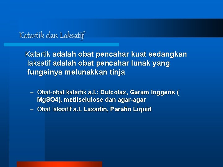 Katartik dan Laksatif Katartik adalah obat pencahar kuat sedangkan laksatif adalah obat pencahar lunak