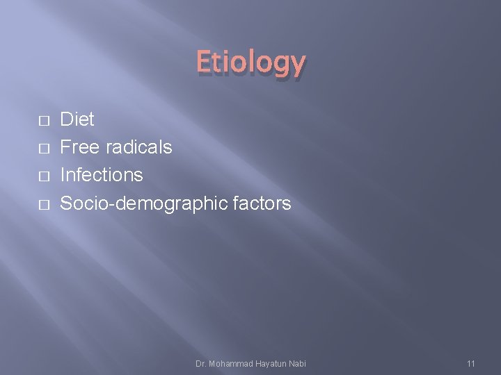 Etiology � � Diet Free radicals Infections Socio-demographic factors Dr. Mohammad Hayatun Nabi 11