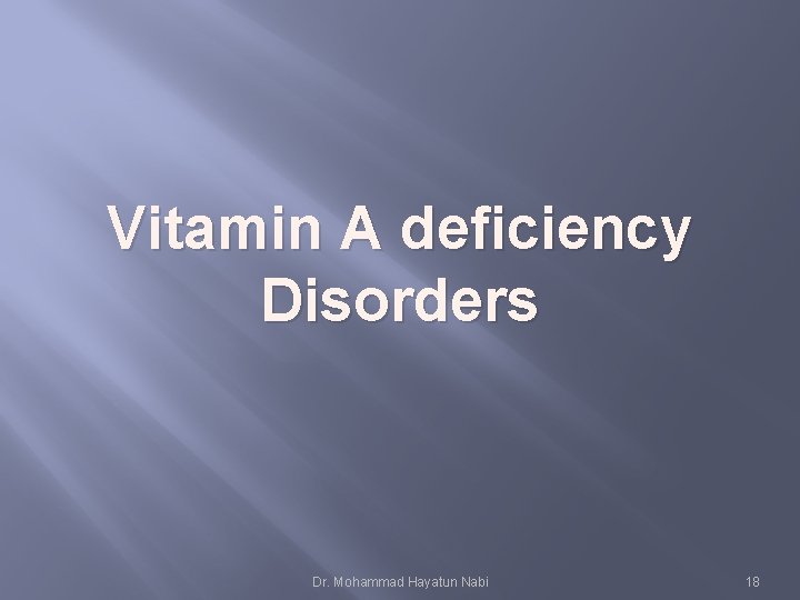 Vitamin A deficiency Disorders Dr. Mohammad Hayatun Nabi 18 