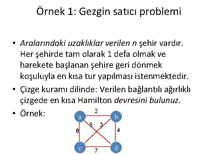 Örnek 1: Gezgin satıcı problemi • Aralarındaki uzaklıklar verilen n şehir vardır. Her şehirde