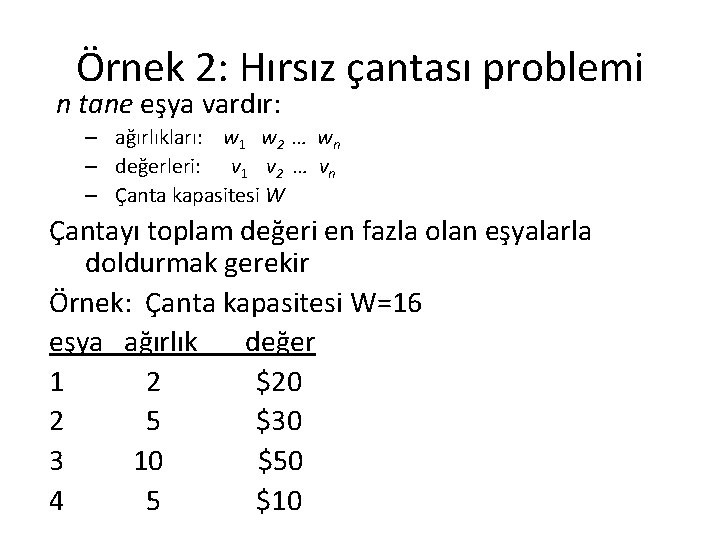 Örnek 2: Hırsız çantası problemi n tane eşya vardır: – ağırlıkları: w 1 w