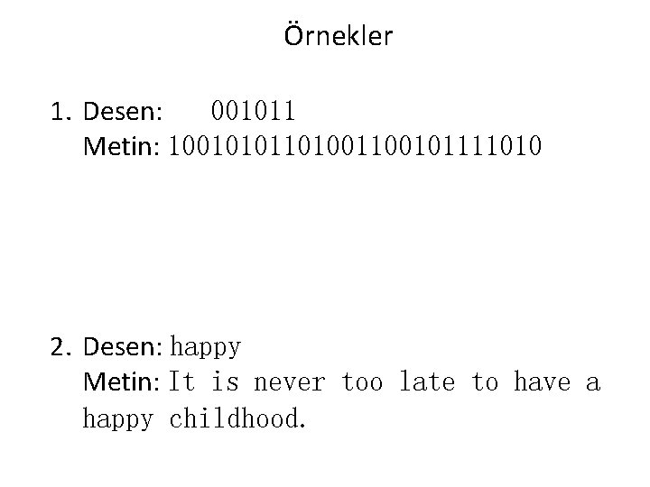 Örnekler 1. Desen: 001011 Metin: 1001010110100101111010 2. Desen: happy Metin: It is never too
