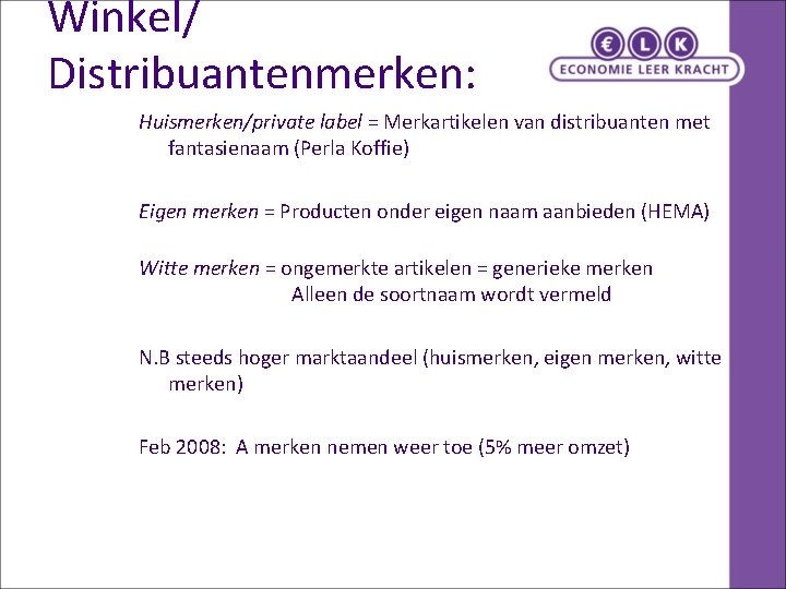 Winkel/ Distribuantenmerken: Huismerken/private label = Merkartikelen van distribuanten met fantasienaam (Perla Koffie) Eigen merken
