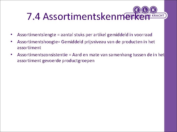 7. 4 Assortimentskenmerken • Assortimentslengte = aantal stuks per artikel gemiddeld in voorraad •