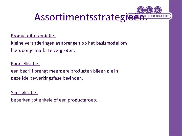 Assortimentsstrategieën. Productdifferentiatie: Kleine veranderingen aanbrengen op het basismodel om hierdoor je markt te vergroten.