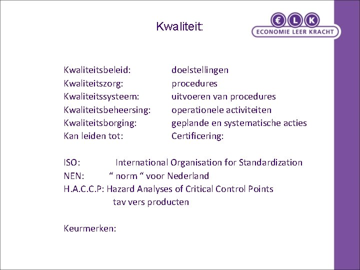 Kwaliteit: Kwaliteitsbeleid: Kwaliteitszorg: Kwaliteitssysteem: Kwaliteitsbeheersing: Kwaliteitsborging: Kan leiden tot: doelstellingen procedures uitvoeren van procedures