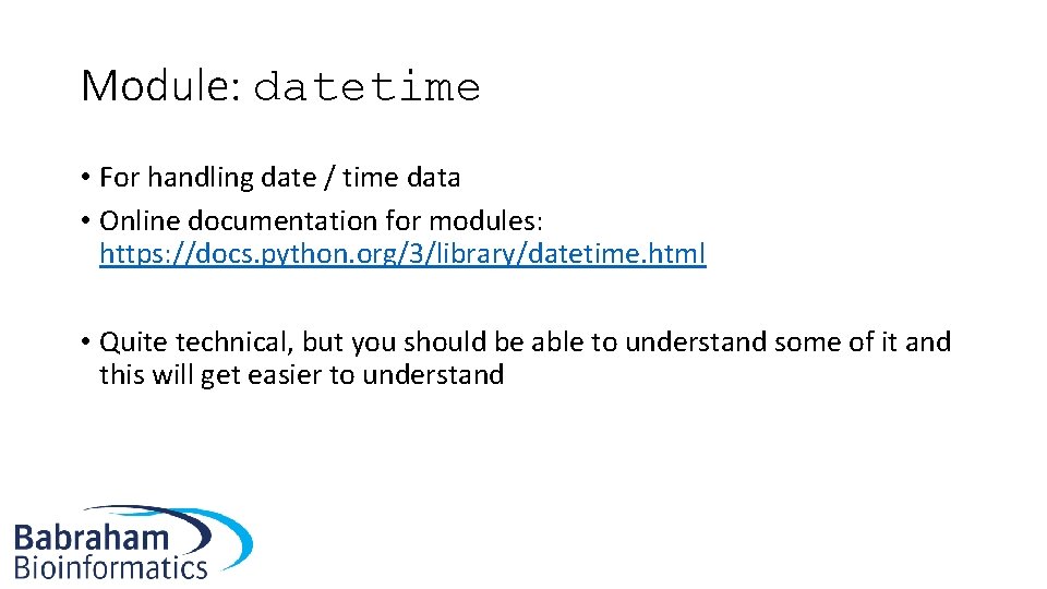 Module: datetime • For handling date / time data • Online documentation for modules: