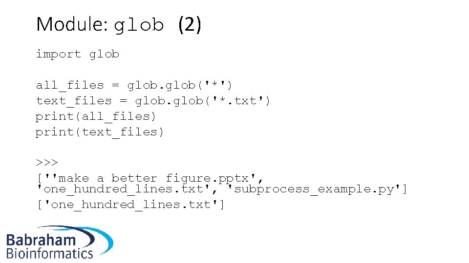 Module: glob (2) import glob all_files = glob('*') text_files = glob('*. txt') print(all_files) print(text_files)