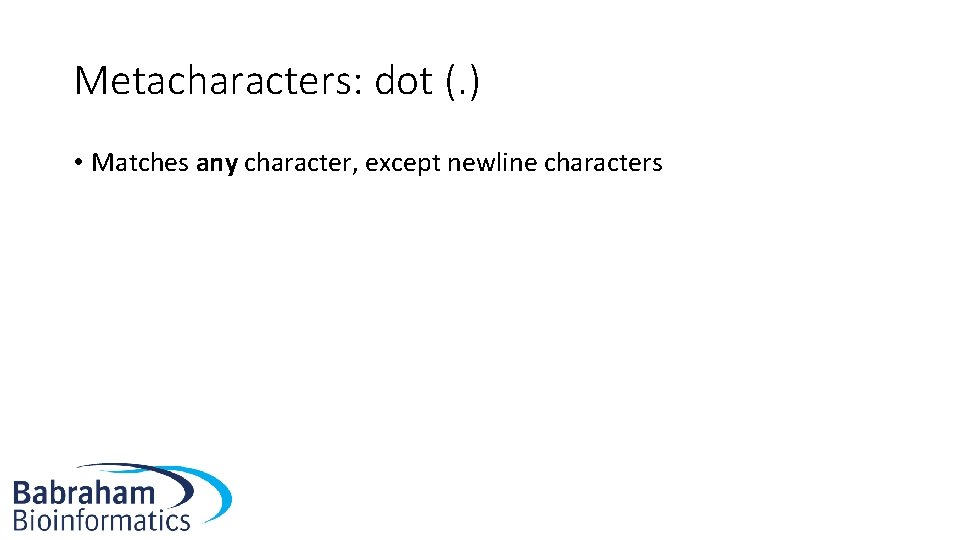 Metacharacters: dot (. ) • Matches any character, except newline characters 