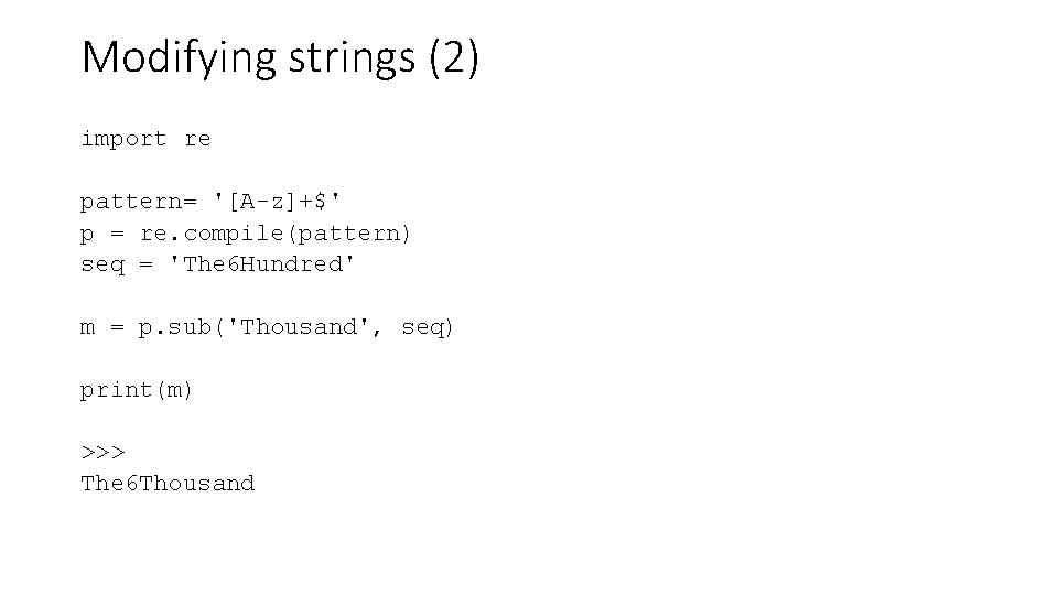 Modifying strings (2) import re pattern= '[A-z]+$' p = re. compile(pattern) seq = 'The