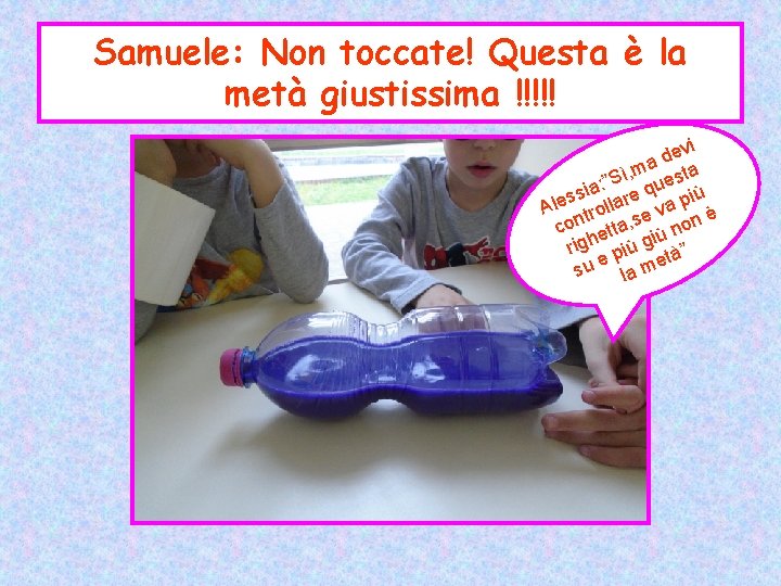 Samuele: Non toccate! Questa è la metà giustissima !!!!! evi d ma sta ,