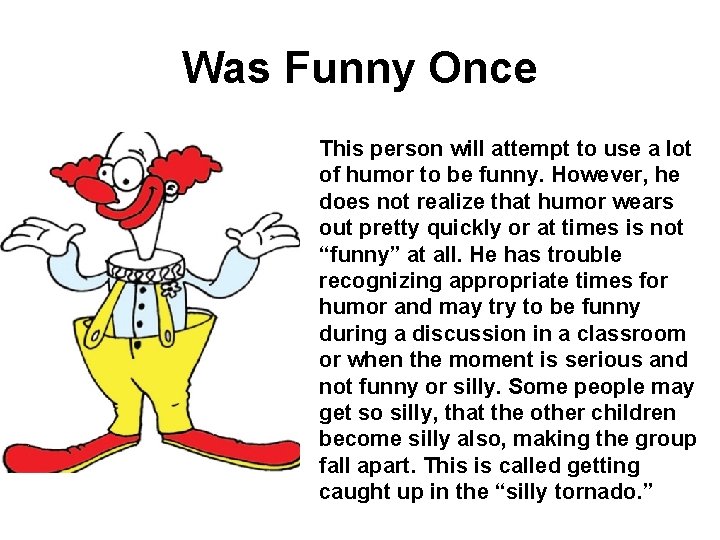 Was Funny Once This person will attempt to use a lot of humor to