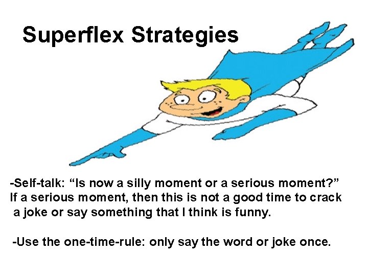 Superflex Strategies -Self-talk: “Is now a silly moment or a serious moment? ” If