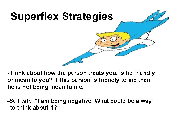 Superflex Strategies -Think about how the person treats you. Is he friendly or mean