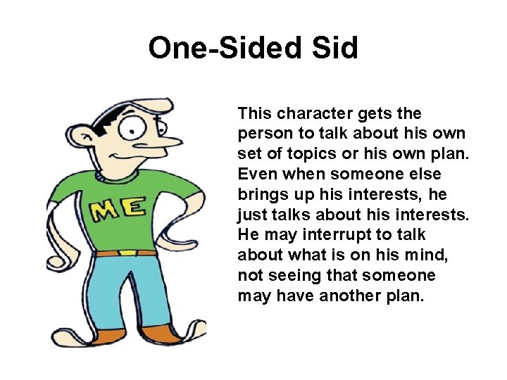 One-Sided Sid This character gets the person to talk about his own set of