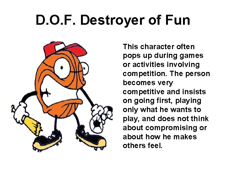 D. O. F. Destroyer of Fun This character often pops up during games or