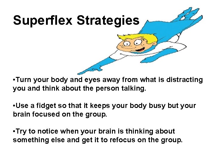 Superflex Strategies • Turn your body and eyes away from what is distracting you