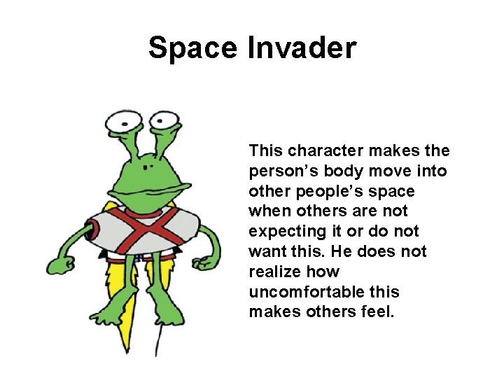 Space Invader This character makes the person’s body move into other people’s space when