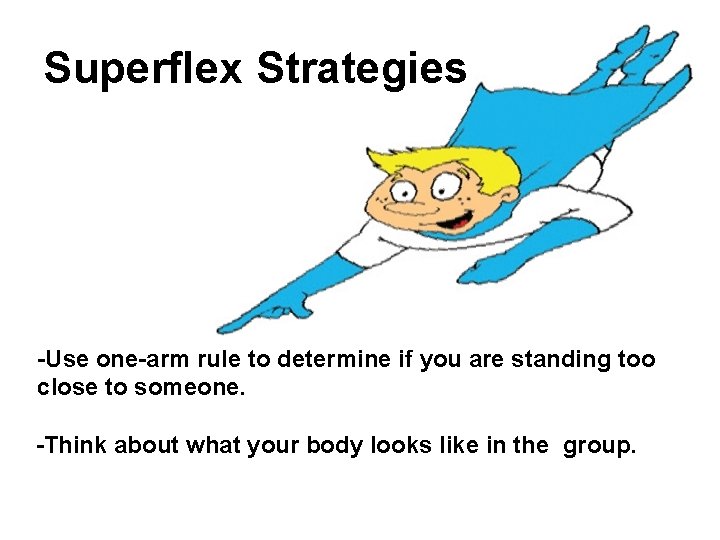 Superflex Strategies -Use one-arm rule to determine if you are standing too close to
