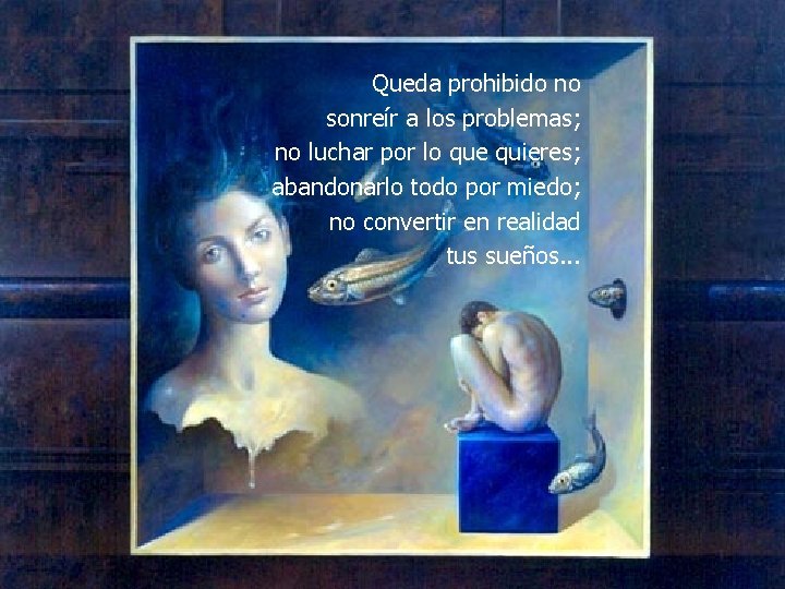 Queda prohibido no sonreír a los problemas; no luchar por lo que quieres; abandonarlo