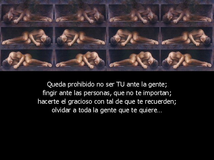 Queda prohibido no ser TU ante la gente; fingir ante las personas, que no