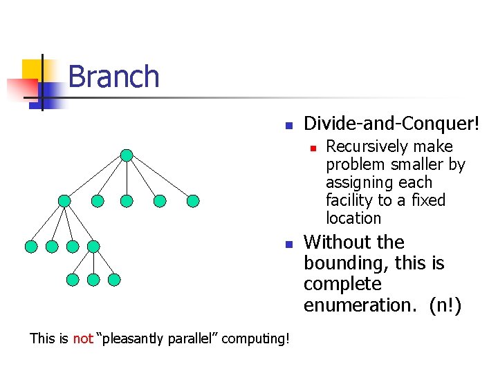 Branch n Divide-and-Conquer! n n This is not “pleasantly parallel” computing! Recursively make problem