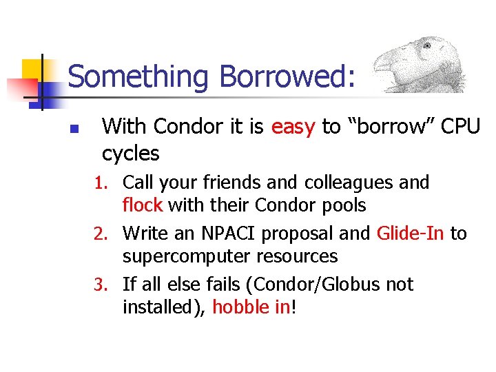 Something Borrowed: n With Condor it is easy to “borrow” CPU cycles 1. Call