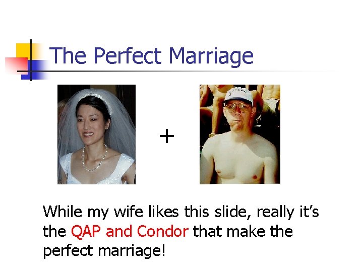 The Perfect Marriage + While my wife likes this slide, really it’s the QAP