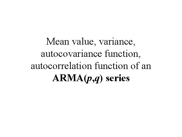 Mean value, variance, autocovariance function, autocorrelation function of an ARMA(p, q) series 