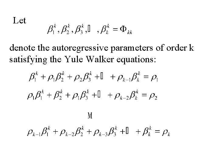 Let denote the autoregressive parameters of order k satisfying the Yule Walker equations: 