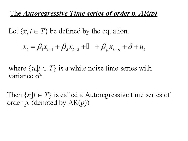 The Autoregressive Time series of order p, AR(p) Let {xt|t T} be defined by