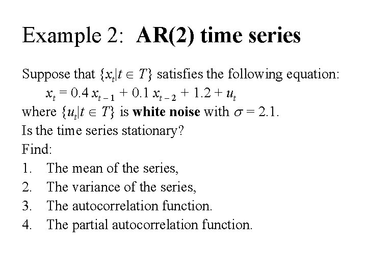Example 2: AR(2) time series Suppose that {xt|t T} satisfies the following equation: xt