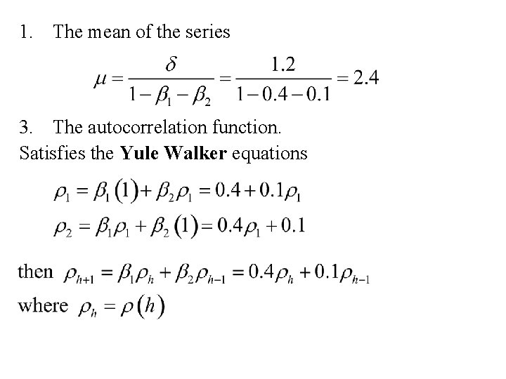 1. The mean of the series 3. The autocorrelation function. Satisfies the Yule Walker
