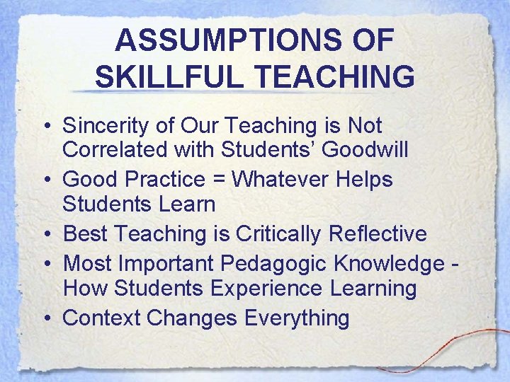 ASSUMPTIONS OF SKILLFUL TEACHING • Sincerity of Our Teaching is Not Correlated with Students’