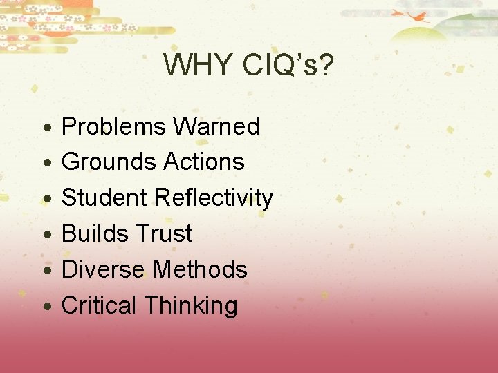 WHY CIQ’s? • Problems Warned • Grounds Actions • Student Reflectivity • Builds Trust