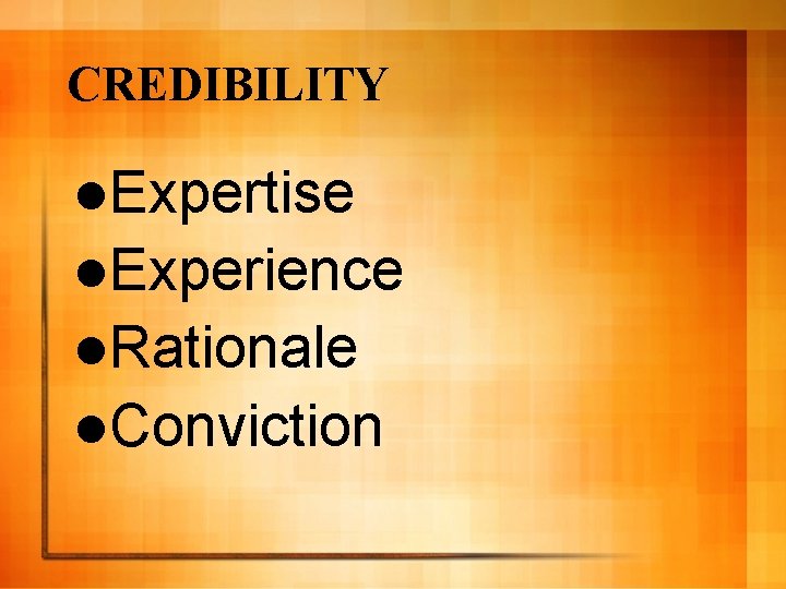 CREDIBILITY l. Expertise l. Experience l. Rationale l. Conviction 