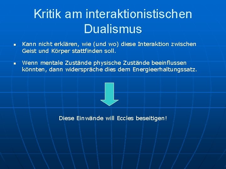 Kritik am interaktionistischen Dualismus n n Kann nicht erklären, wie (und wo) diese Interaktion