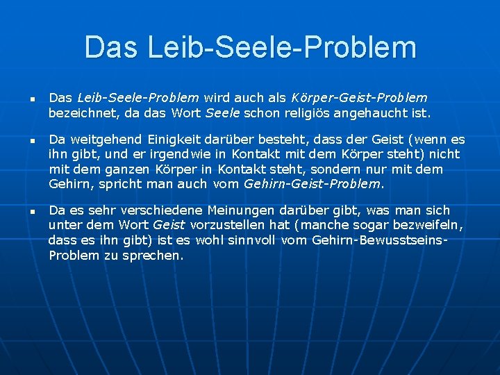 Das Leib-Seele-Problem n n n Das Leib-Seele-Problem wird auch als Körper-Geist-Problem bezeichnet, da das