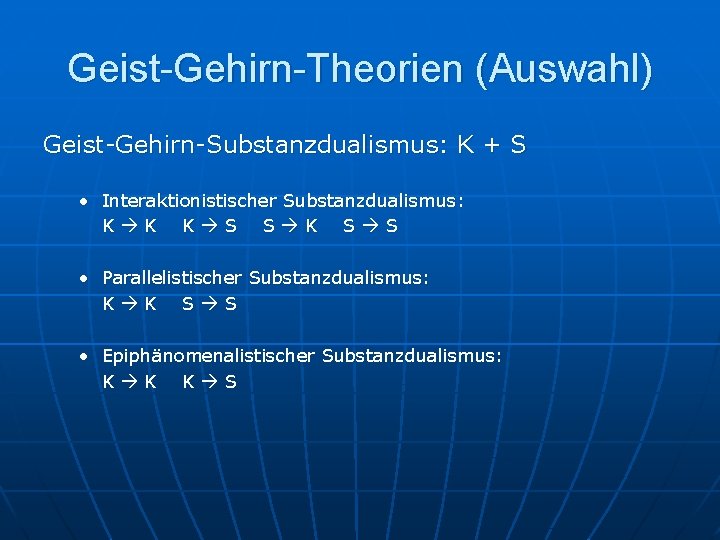 Geist-Gehirn-Theorien (Auswahl) Geist-Gehirn-Substanzdualismus: K + S • Interaktionistischer Substanzdualismus: K K K S S